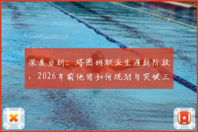 深度分析：塔图姆职业生涯新阶段，2026年前他将如何规划与突破三大关键点？