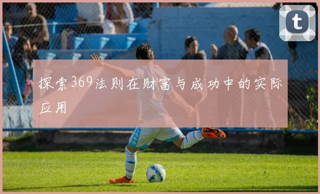探索369法则在财富与成功中的实际应用