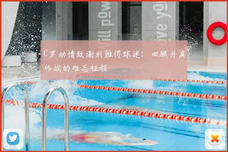 C罗动情致谢利雅得球迷：回顾并肩作战的难忘征程