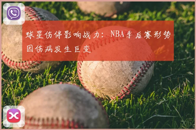球星伤停影响战力：NBA季后赛形势因伤病发生巨变